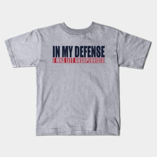 In My Defense I Was Left Unsupervised Kids T-Shirt